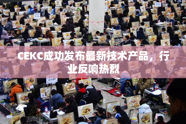 CEKC成功发布最新技术产品，行业反响热烈