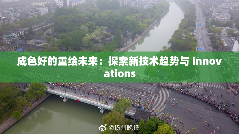 成色好的重绘未来：探索新技术趋势与 innovations