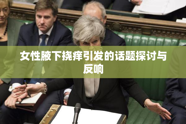 女性腋下挠痒引发的话题探讨与反响