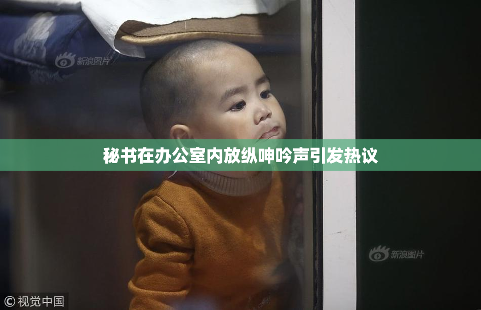 秘书在办公室内放纵呻吟声引发热议