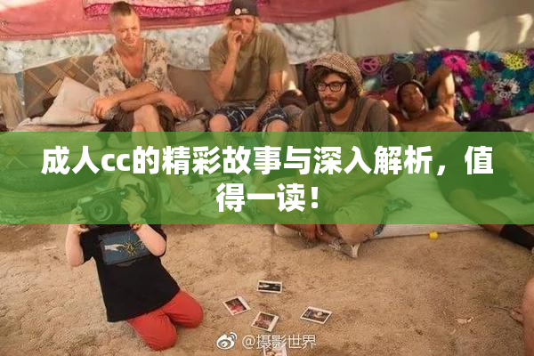 成人cc的精彩故事与深入解析，值得一读！