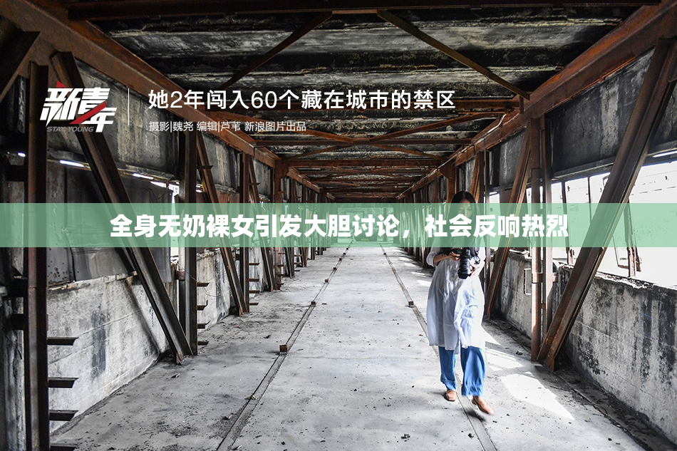 全身无奶裸女引发大胆讨论，社会反响热烈