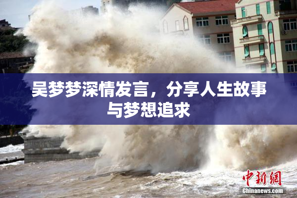 吴梦梦深情发言，分享人生故事与梦想追求