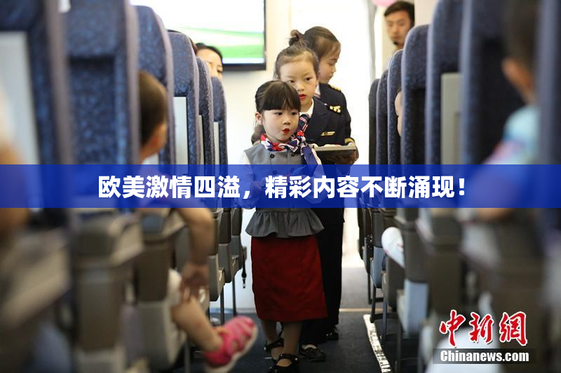 欧美激情四溢，精彩内容不断涌现！
