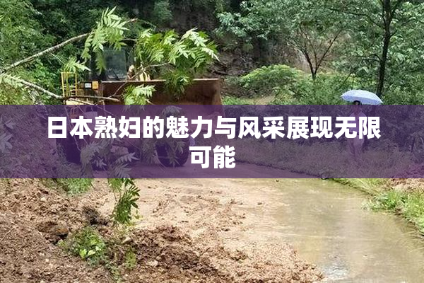 日本熟妇的魅力与风采展现无限可能