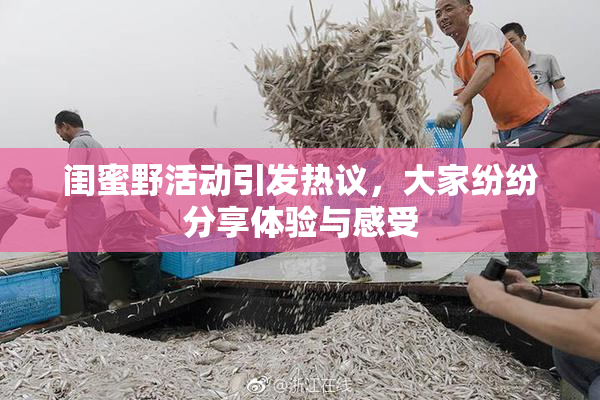闺蜜野活动引发热议，大家纷纷分享体验与感受