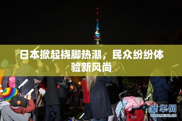 日本掀起挠脚热潮，民众纷纷体验新风尚