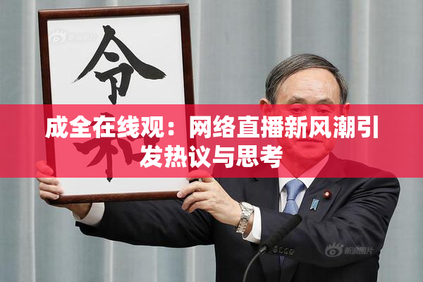 成全在线观：网络直播新风潮引发热议与思考