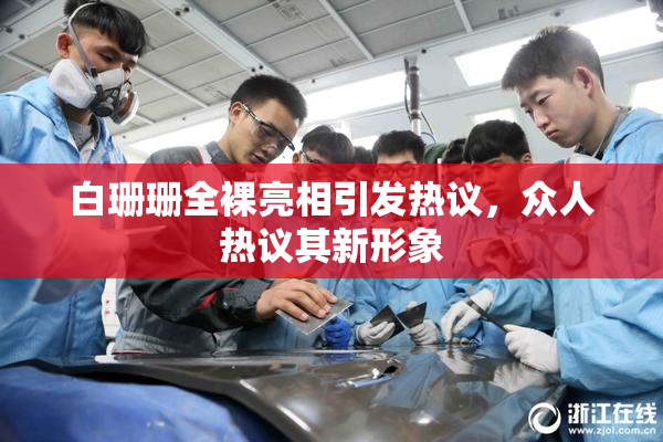 白珊珊全裸亮相引发热议，众人热议其新形象