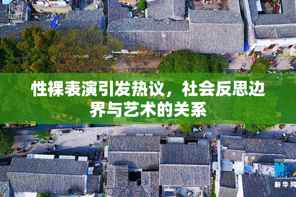 性裸表演引发热议，社会反思边界与艺术的关系