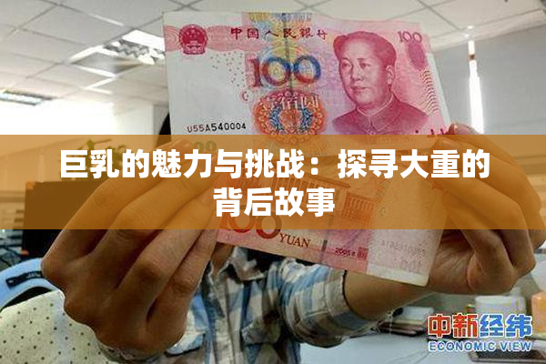 巨乳的魅力与挑战：探寻大重的背后故事