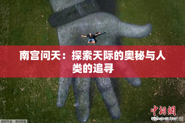 南宫问天：探索天际的奥秘与人类的追寻