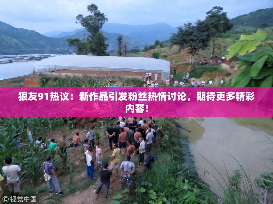 狼友91热议：新作品引发粉丝热情讨论，期待更多精彩内容！