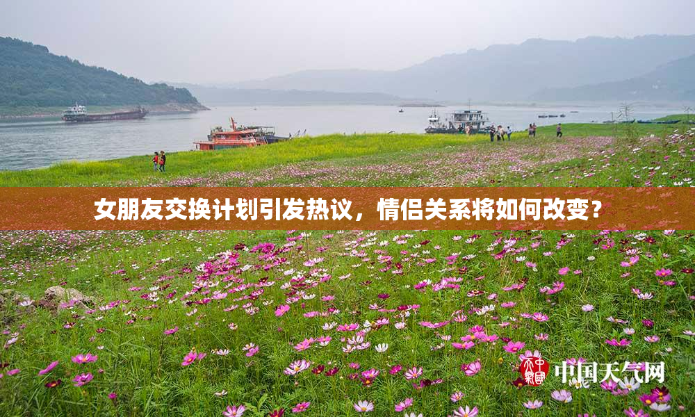 女朋友交换计划引发热议，情侣关系将如何改变？