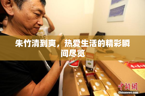 朱竹清到爽，热爱生活的精彩瞬间尽览