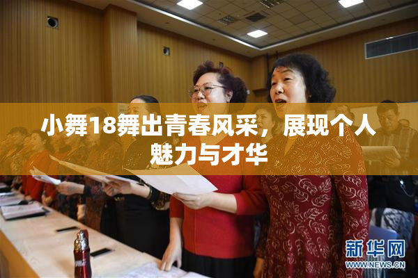 小舞18舞出青春风采，展现个人魅力与才华