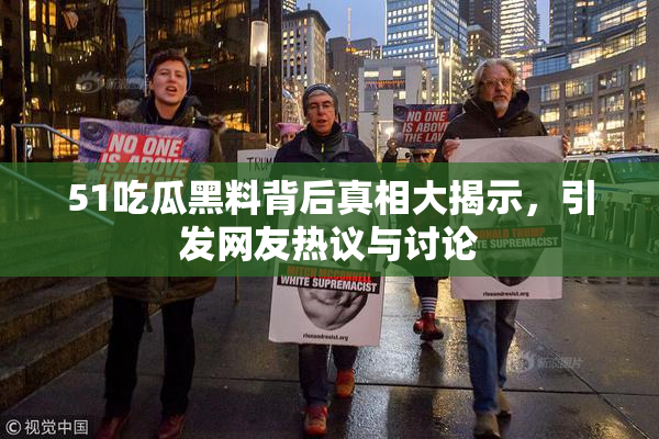 51吃瓜黑料背后真相大揭示，引发网友热议与讨论