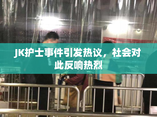 JK护士事件引发热议，社会对此反响热烈