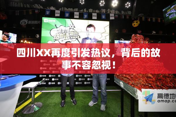 四川XX再度引发热议，背后的故事不容忽视！