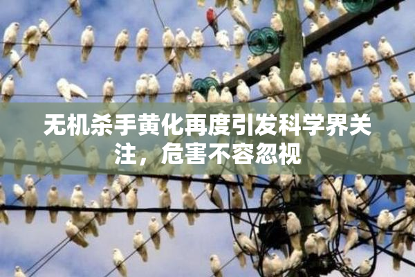 无机杀手黄化再度引发科学界关注，危害不容忽视