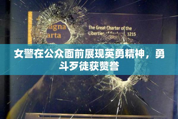 女警在公众面前展现英勇精神，勇斗歹徒获赞誉