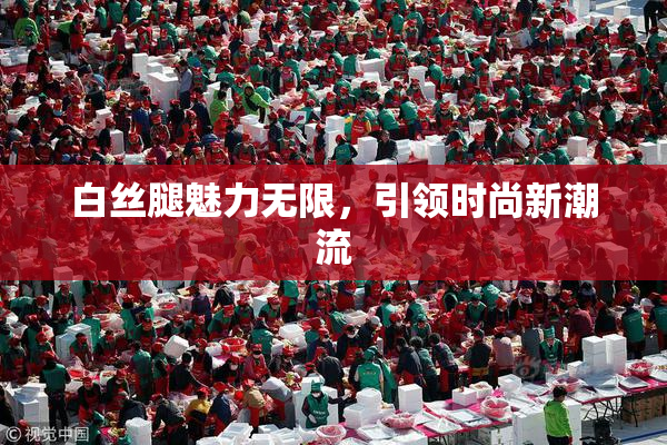 白丝腿魅力无限，引领时尚新潮流