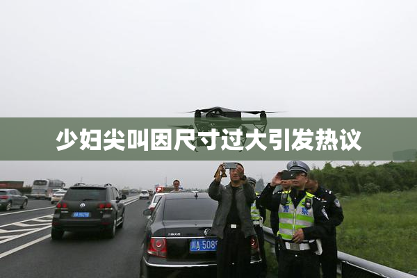 少妇尖叫因尺寸过大引发热议