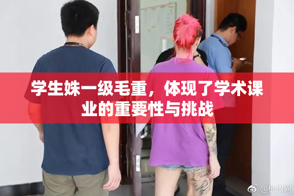 学生姝一级毛重，体现了学术课业的重要性与挑战