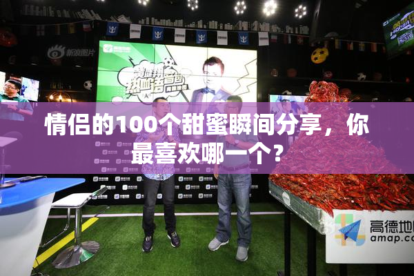 情侣的100个甜蜜瞬间分享，你最喜欢哪一个？