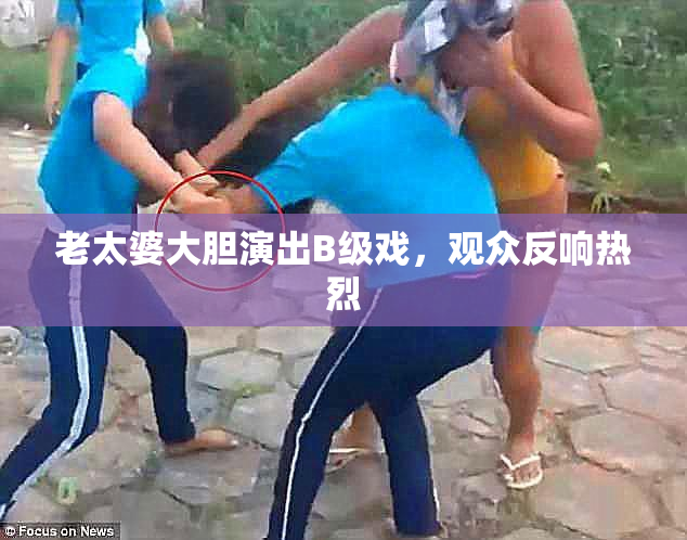 老太婆大胆演出B级戏，观众反响热烈