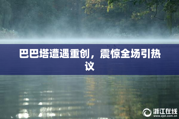 巴巴塔遭遇重创，震惊全场引热议