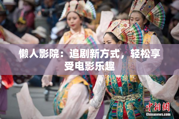懒人影院：追剧新方式，轻松享受电影乐趣