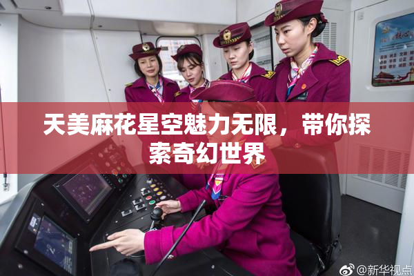 天美麻花星空魅力无限，带你探索奇幻世界