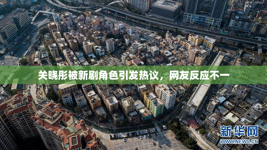 关晓彤被新剧角色引发热议，网友反应不一