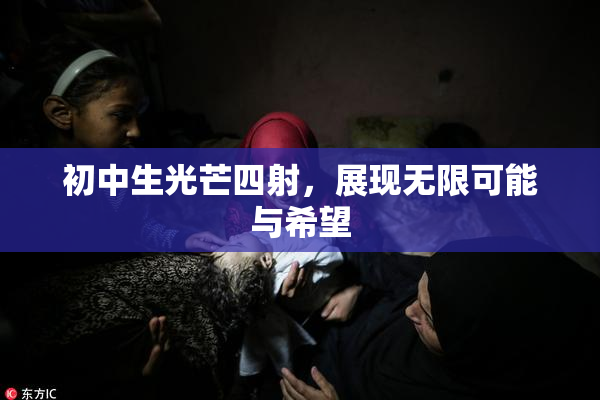 初中生光芒四射，展现无限可能与希望