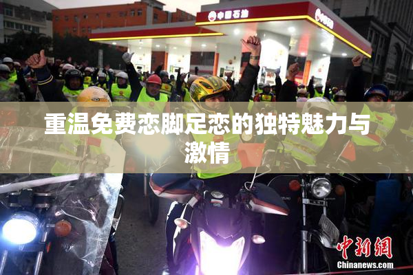 重温免费恋脚足恋的独特魅力与激情