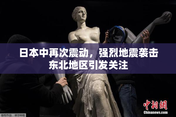 日本中再次震动，强烈地震袭击东北地区引发关注
