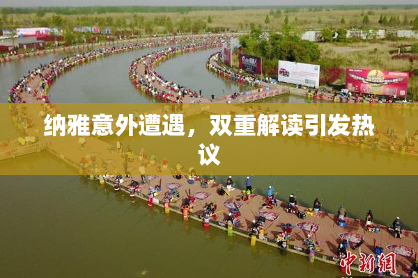 纳雅意外遭遇，双重解读引发热议