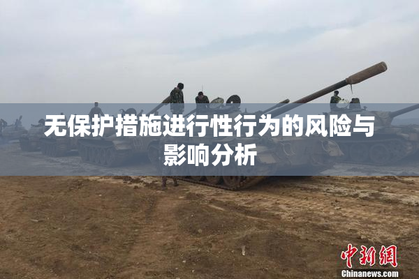 无保护措施进行性行为的风险与影响分析