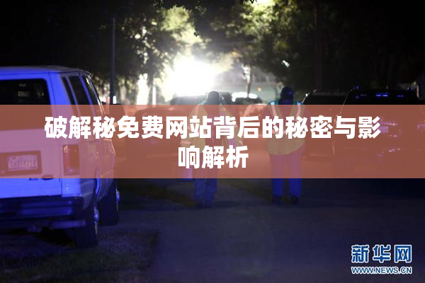 破解秘免费网站背后的秘密与影响解析