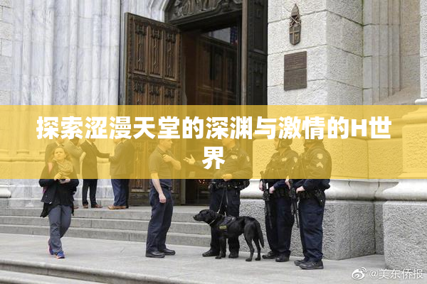 探索涩漫天堂的深渊与激情的H世界