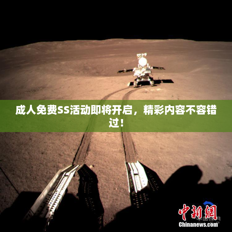 成人免费SS活动即将开启，精彩内容不容错过！