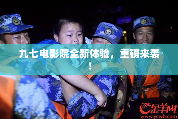 九七电影院全新体验，重磅来袭！