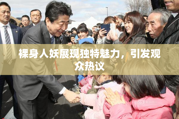 裸身人妖展现独特魅力，引发观众热议