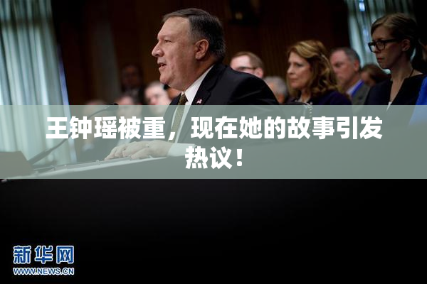 王钟瑶被重，现在她的故事引发热议！
