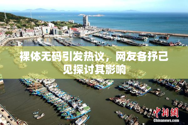 裸体无码引发热议，网友各抒己见探讨其影响