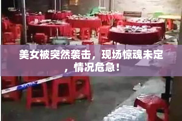 美女被突然袭击，现场惊魂未定，情况危急！