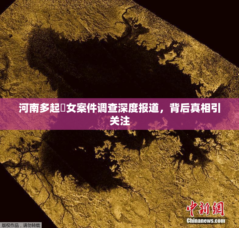 河南多起婬女案件调查深度报道，背后真相引关注