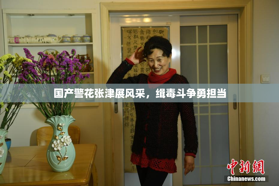 国产警花张津展风采，缉毒斗争勇担当