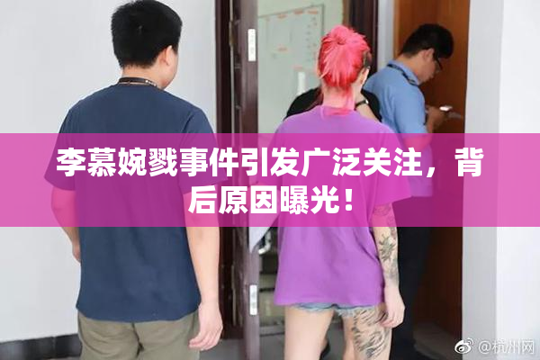 李慕婉戮事件引发广泛关注，背后原因曝光！